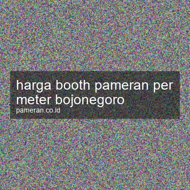 Harga Booth Pameran Per Meter Bojonegoro