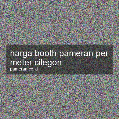 Harga Booth Pameran Per Meter Cilegon