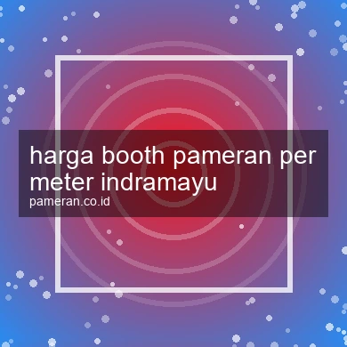 Harga Booth Pameran Per Meter Indramayu