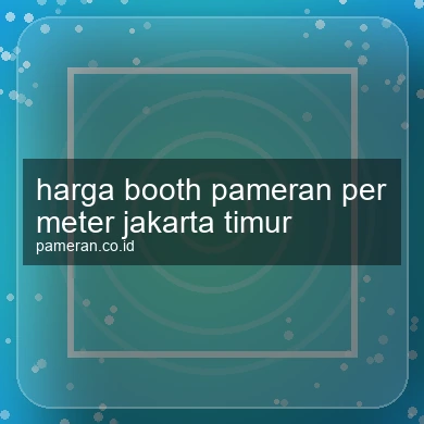 Harga Booth Pameran Per Meter Jakarta Timur