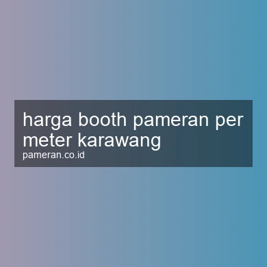 Harga Booth Pameran Per Meter Karawang
