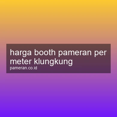 Harga Booth Pameran Per Meter Klungkung
