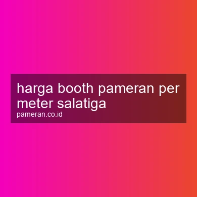 Harga Booth Pameran Per Meter Salatiga