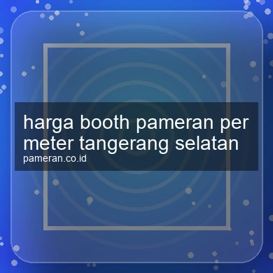 Harga Booth Pameran Per Meter Tangerang Selatan
