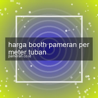 Harga Booth Pameran Per Meter Tuban