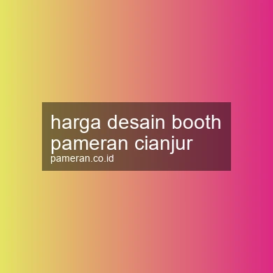 Harga Desain Booth Pameran Cianjur