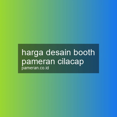 Harga Desain Booth Pameran Cilacap