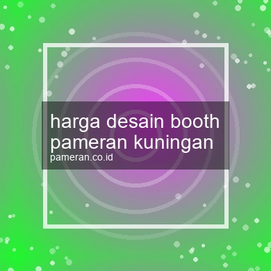 Harga Desain Booth Pameran Kuningan
