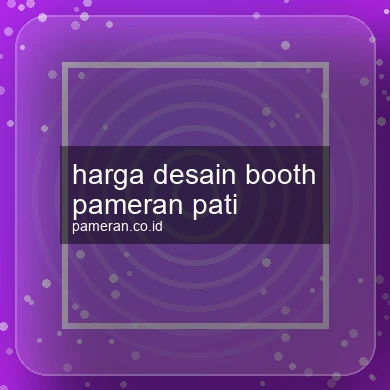 Harga Desain Booth Pameran Pati