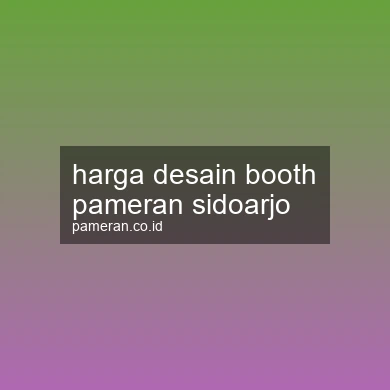 Harga Desain Booth Pameran Sidoarjo
