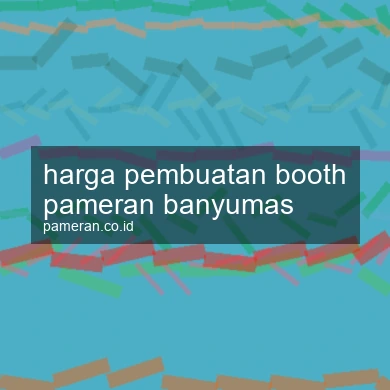 Harga Pembuatan Booth Pameran Banyumas