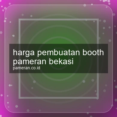 Harga Pembuatan Booth Pameran Bekasi