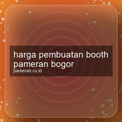 Harga Pembuatan Booth Pameran Bogor