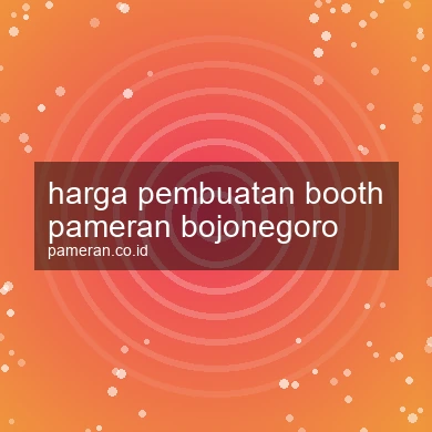Harga Pembuatan Booth Pameran Bojonegoro