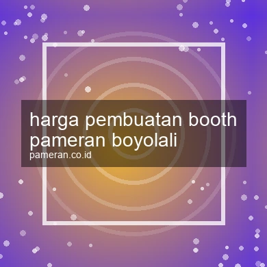 Harga Pembuatan Booth Pameran Boyolali