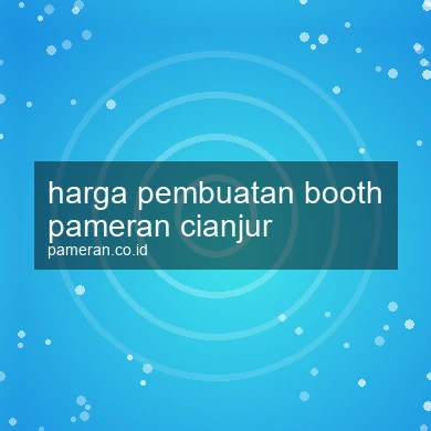 Harga Pembuatan Booth Pameran Cianjur