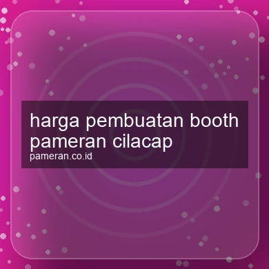 Harga Pembuatan Booth Pameran Cilacap