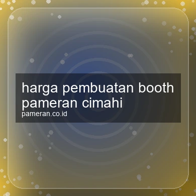 Harga Pembuatan Booth Pameran Cimahi