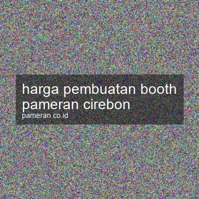 Harga Pembuatan Booth Pameran Cirebon