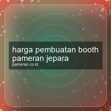 Harga Pembuatan Booth Pameran Jepara