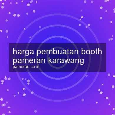 Harga Pembuatan Booth Pameran Karawang