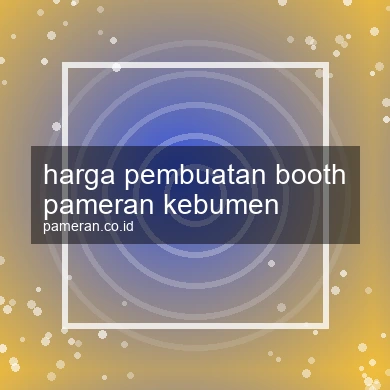 Harga Pembuatan Booth Pameran Kebumen