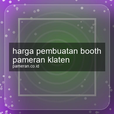Harga Pembuatan Booth Pameran Klaten