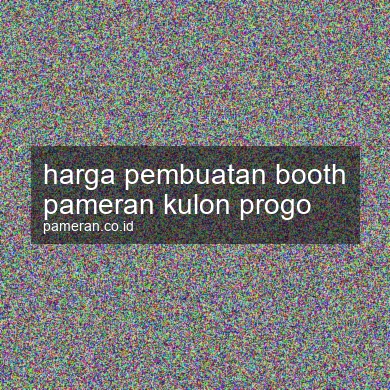 Harga Pembuatan Booth Pameran Kulon Progo