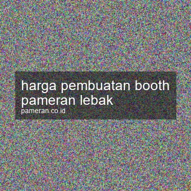 Harga Pembuatan Booth Pameran Lebak
