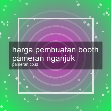 Harga Pembuatan Booth Pameran Nganjuk
