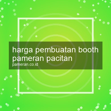 Harga Pembuatan Booth Pameran Pacitan