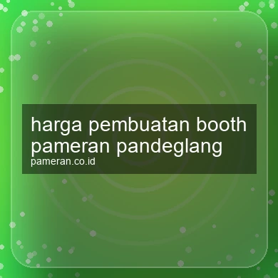 Harga Pembuatan Booth Pameran Pandeglang