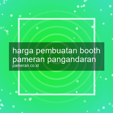 Harga Pembuatan Booth Pameran Pangandaran