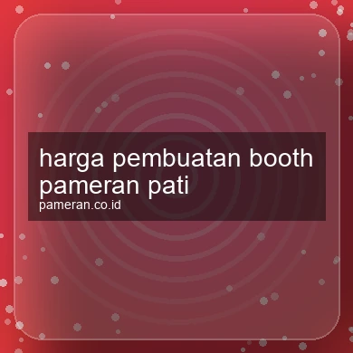 Harga Pembuatan Booth Pameran Pati