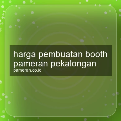 Harga Pembuatan Booth Pameran Pekalongan