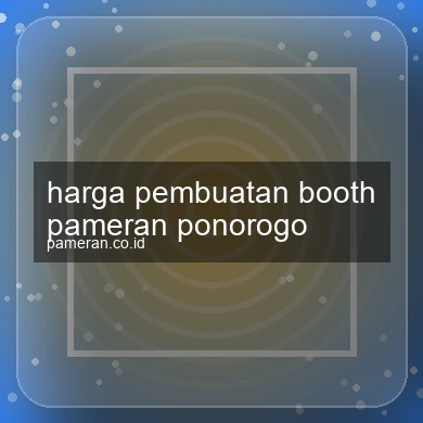 Harga Pembuatan Booth Pameran Ponorogo