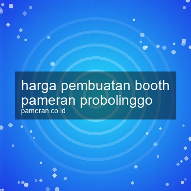 Harga Pembuatan Booth Pameran Probolinggo