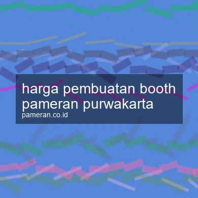 Harga Pembuatan Booth Pameran Purwakarta