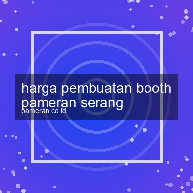 Harga Pembuatan Booth Pameran Serang