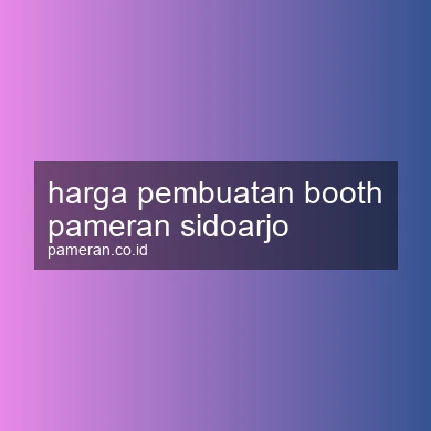 Harga Pembuatan Booth Pameran Sidoarjo