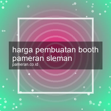 Harga Pembuatan Booth Pameran Sleman