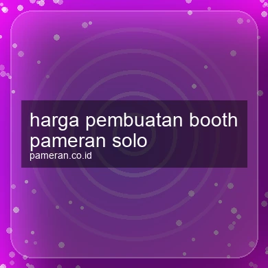 Harga Pembuatan Booth Pameran Solo