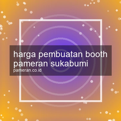 Harga Pembuatan Booth Pameran Sukabumi