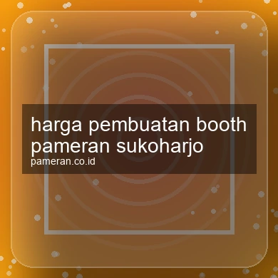 Harga Pembuatan Booth Pameran Sukoharjo