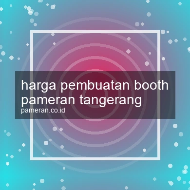 Harga Pembuatan Booth Pameran Tangerang