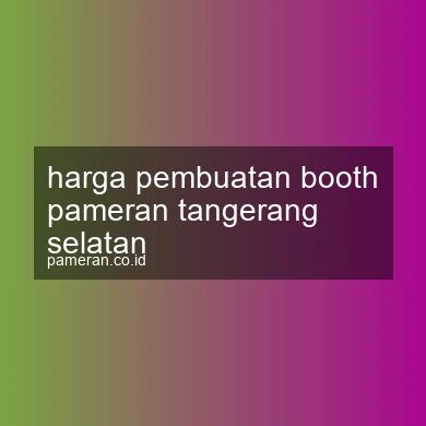 Harga Pembuatan Booth Pameran Tangerang Selatan
