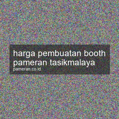 Harga Pembuatan Booth Pameran Tasikmalaya