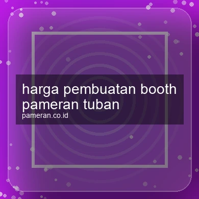 Harga Pembuatan Booth Pameran Tuban