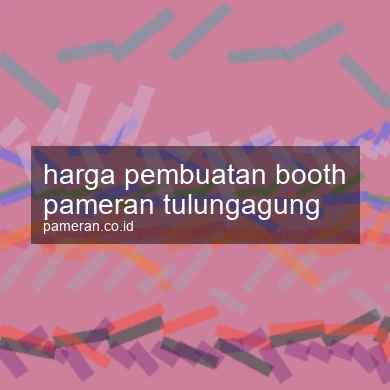 Harga Pembuatan Booth Pameran Tulungagung