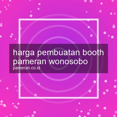 Harga Pembuatan Booth Pameran Wonosobo